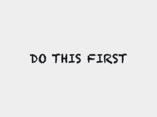 DO THIS FIRST
 