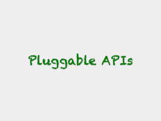 Pluggable APIs
 
