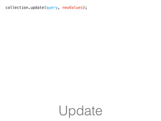 Update
collection.update(query, newValues);
 
