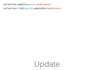 Update
collection.update(query, newValues);
collection.find(query).updateOne(newValues);
 