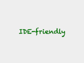 IDE-friendly
 