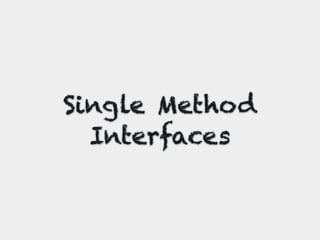 Single Method
Interfaces
 