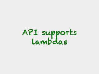 API supports
lambdas
 