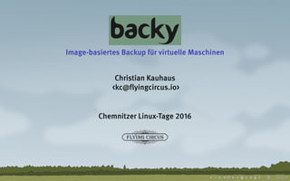 .
.
.
.
.
.
.
.
.
.
.
.
.
.
.
.
.
.
.
.
.
.
.
.
.
.
.
.
.
.
.
.
.
.
.
.
.
.
.
.
backy
Image-basiertes Backup für virtuelle Maschinen
Christian Kauhaus
<kc@flyingcircus.io>
Chemnitzer Linux-Tage 2016
 