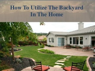 How To Utilize The Backyard
In The Home
 