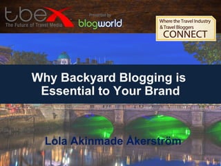 Why Backyard Blogging is
Essential to Your Brand
Lola Akinmade Åkerström
 