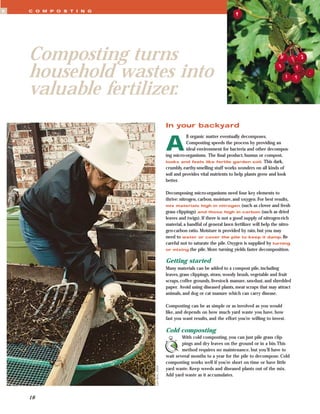 5   C O M P O S T I N G




    Composting turns
    household wastes into
    valuable fertilizer.
                                             In your backyard


                                             A
                                                        ll organic matter eventually decomposes.
                                                        Composting speeds the process by providing an
                                                        ideal environment for bacteria and other decompos-
                                             ing micro-organisms. The ﬁnal product, humus or compost,
                                             looks and feels like fertile garden soil. This dark,
                                             crumbly, earthy-smelling stuff works wonders on all kinds of
                                             soil and provides vital nutrients to help plants grow and look
                                             better.

                                             Decomposing micro-organisms need four key elements to
                                             thrive: nitrogen, carbon, moisture, and oxygen. For best results,
                                             mix materials high in nitrogen (such as clover and fresh
                                             grass clippings) and those high in carbon (such as dried
                                             leaves and twigs). If there is not a good supply of nitrogen-rich
                                             material, a handful of general lawn fertilizer will help the nitro-
                                             gen-carbon ratio. Moisture is provided by rain, but you may
                                             need to water or cover the pile to keep it damp. Be
                                             careful not to saturate the pile. Oxygen is supplied by turning
                                             or mixing the pile. More turning yields faster decomposition.


                                             Getting started
                                             Many materials can be added to a compost pile, including
                                             leaves, grass clippings, straw, woody brush, vegetable and fruit
                                             scraps, coffee grounds, livestock manure, sawdust, and shredded
                                             paper. Avoid using diseased plants, meat scraps that may attract
                                             animals, and dog or cat manure which can carry disease.

                                             Composting can be as simple or as involved as you would
                                             like, and depends on how much yard waste you have, how
                                             fast you want results, and the effort you’re willing to invest.

                                             Cold composting
                                                     With cold composting, you can just pile grass clip-
                                                     pings and dry leaves on the ground or in a bin.This
                                                     method requires no maintenance, but you’ll have to
                                             wait several months to a year for the pile to decompose. Cold
                                             composting works well if you’re short on time or have little
                          Lynn Betts, USDA




                                             yard waste. Keep weeds and diseased plants out of the mix.
                                             Add yard waste as it accumulates.



    18
 