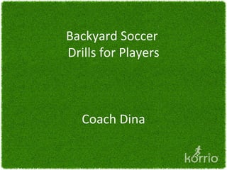 Backyard Soccer
Drills for Players



   Coach Dina
 