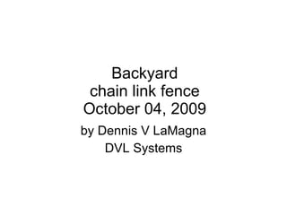 Backyard chain link fence October 04, 2009 by Dennis V LaMagna DVL Systems 