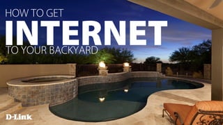 HOW TO GET
INTERNETTO YOUR BACKYARD
 