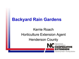 Backyard Rain Gardens
Kerrie Roach
Horticulture Extension Agent
Henderson County
 