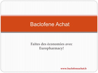 Faîtes des économies avec
Europharmacy!
Baclofene Achat
www.baclofeneachat.fr
 