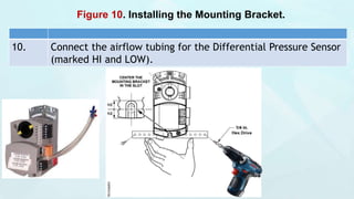 Figure 10. Installing the Mounting Bracket.
10. Connect the airflow tubing for the Differential Pressure Sensor
(marked HI and LOW).
 