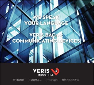 800.354.8556 +1 503.598.4564 www.veris.com ©2011 Veris Industries
we speak
your language
Veris BACnet
Communicating Devices
 