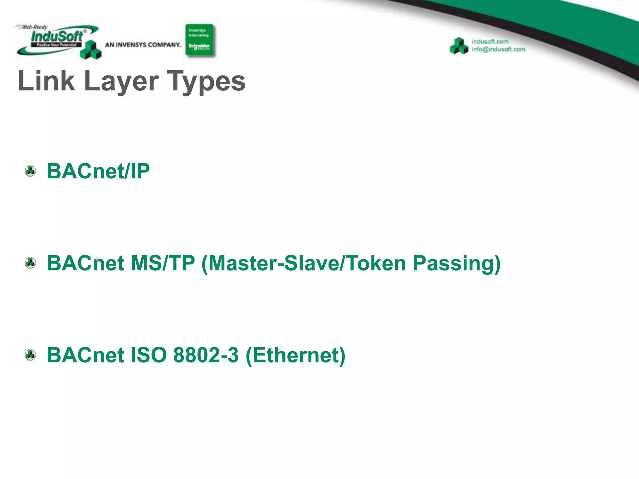 Link Layer Types
BACnet/IP
BACnet MS/TP (Master-Slave/Token Passing)
BACnet ISO 8802-3 (Ethernet)
 