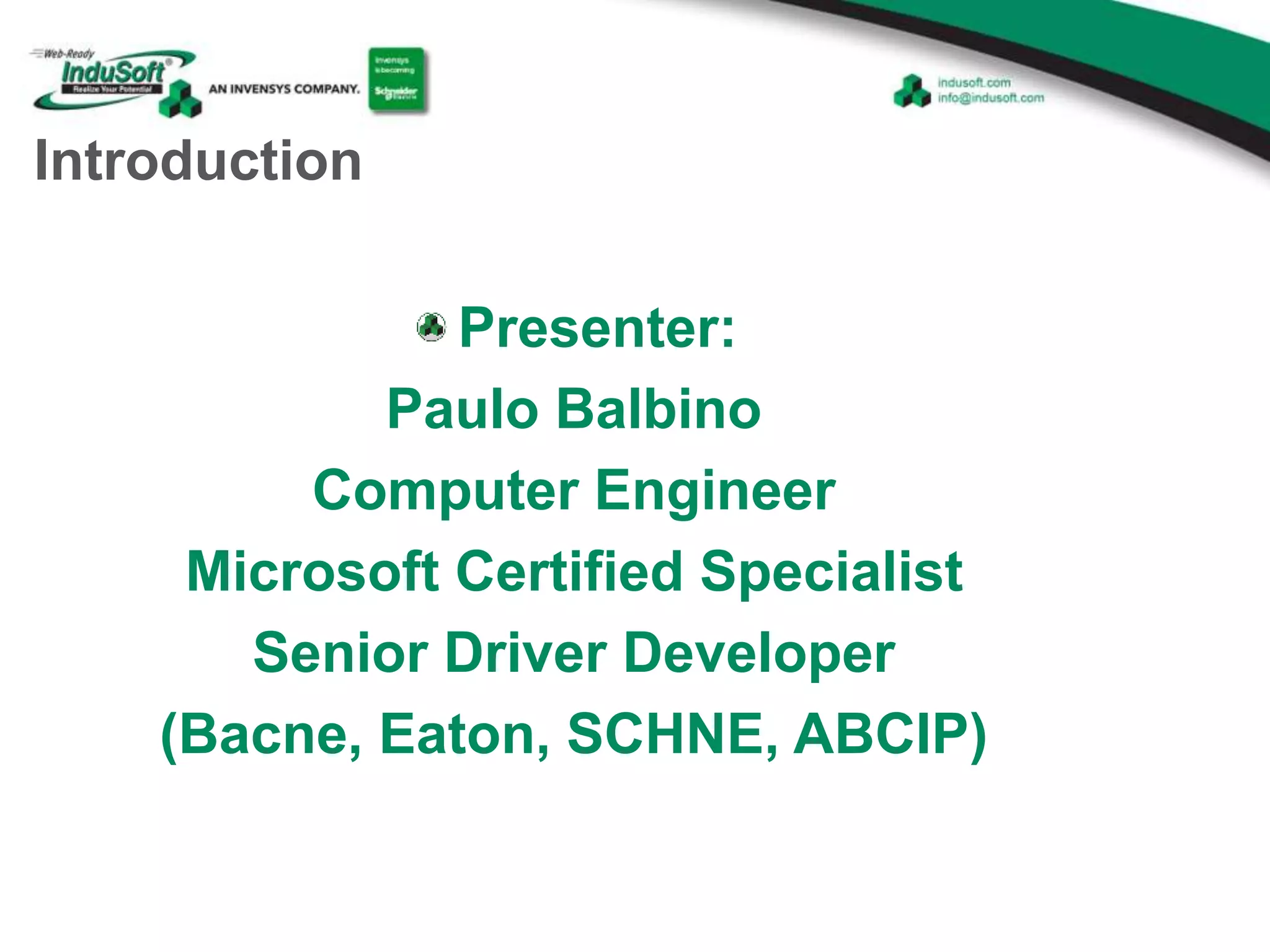 Introduction
Presenter:
Paulo Balbino
Computer Engineer
Microsoft Certified Specialist
Senior Driver Developer
(Bacne, Eaton, SCHNE, ABCIP)
 