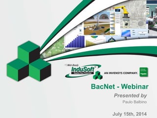 BacNet - Webinar
Presented by
Paulo Balbino
July 15th, 2014
 
