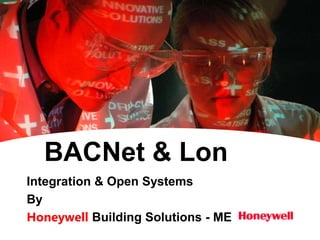 BACNet & Lon
Integration & Open Systems
By
Honeywell Building Solutions - ME
 