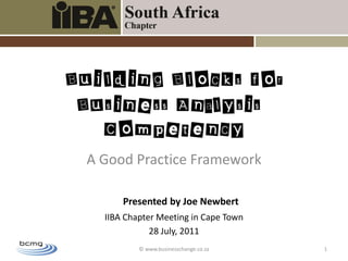 A Good Practice Framework

      Presented by Joe Newbert
  IIBA Chapter Meeting in Cape Town
             28 July, 2011
          © www.businesschange.co.za   1
 