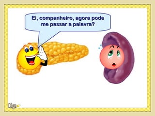 Ei, companheiro, agora pode
     me passar a palavra?
 