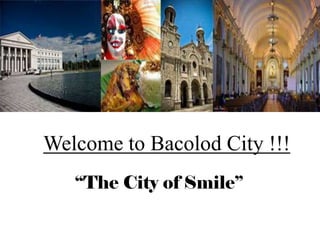 Welcome to Bacolod City !!!
“The City of Smile”
 