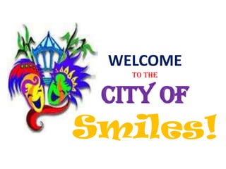 WELCOME
to the
City of
Smiles!
 