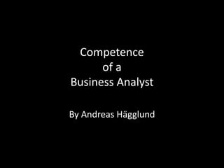How to become a great Business Analyst 
By Andreas Hägglund  