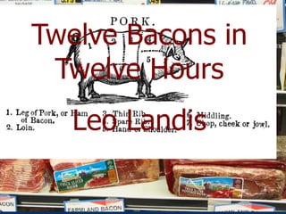 v
Twelve Bacons in
Twelve Hours
Leo Landis
 