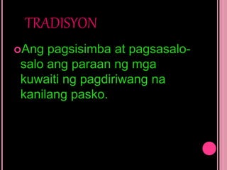 TRADISYON
Ang pagsisimba at pagsasalo-
salo ang paraan ng mga
kuwaiti ng pagdiriwang na
kanilang pasko.
 