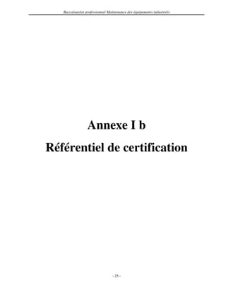 Baccalauréat professionnel Maintenance des équipements industriels




                 Annexe I b
Référentiel de certification




                                 - 25 -
 