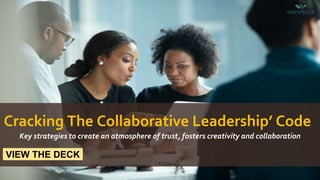 Cracking The Collaborative Leadership’ Code
Key strategies to create an atmosphere of trust, fosters creativity and collaboration
VIEW THE DECK
 