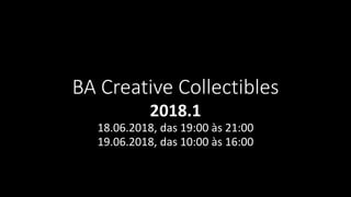 BA Creative Collectibles
2018.1
18.06.2018, das 19:00 às 21:00
19.06.2018, das 10:00 às 16:00
 