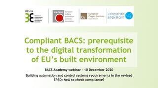 BACS Academy webinar – 10 December 2020
Building automation and control systems requirements in the revised
EPBD: how to c...