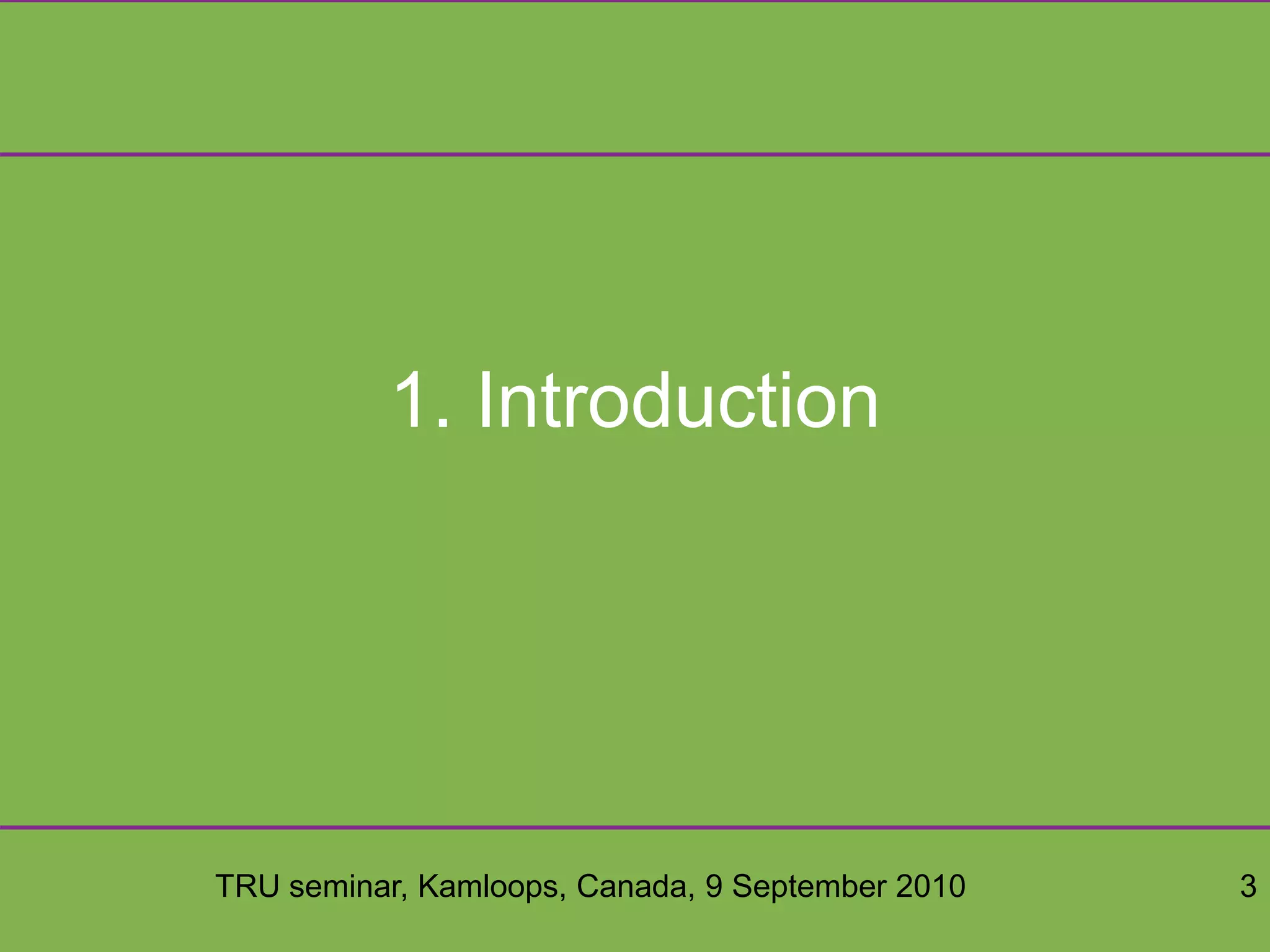 TRU seminar, Kamloops, Canada, 9 September 2010 3
1. Introduction
 