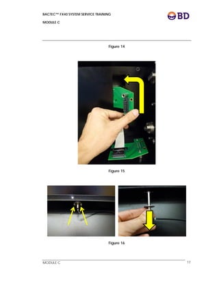 BACTEC™ FX40 SYSTEM SERVICE TRAINING
MODULE C
 
 
MODULE C 17
Figure 14
Figure 15
Figure 16
 