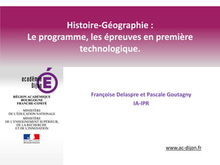 www.ac-dijon.fr
Histoire-Géographie :
Le programme, les épreuves en première
technologique.
Françoise Delaspre et Pascale Goutagny
IA-IPR
 