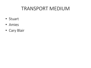 TRANSPORT MEDIUM
• Stuart
• Amies
• Cary Blair
 