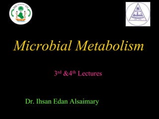 Microbial Metabolism
3rd &4th Lectures
Dr. Ihsan Edan Alsaimary
 
