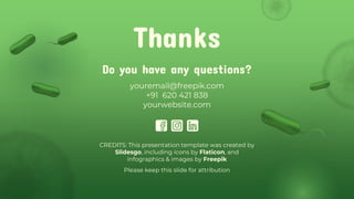 CREDITS: This presentation template was created by
Slidesgo, including icons by Flaticon, and
infographics & images by Freepik
Thanks
Do you have any questions?
youremail@freepik.com
+91 620 421 838
yourwebsite.com
Please keep this slide for attribution
 