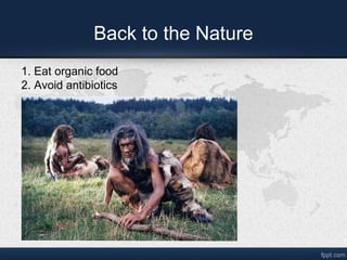Back to the Nature
1. Eat organic food
2. Avoid antibiotics

 