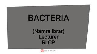 BACTERIA
(Namra Ibrar)
Lecturer
RLCP
 