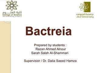 Bactreia
Prepared by students :
Razan Ahmed Alnour
Sarah Salah Al-Shammari
Supervisior / Dr. Dalia Saeed Hamza
 