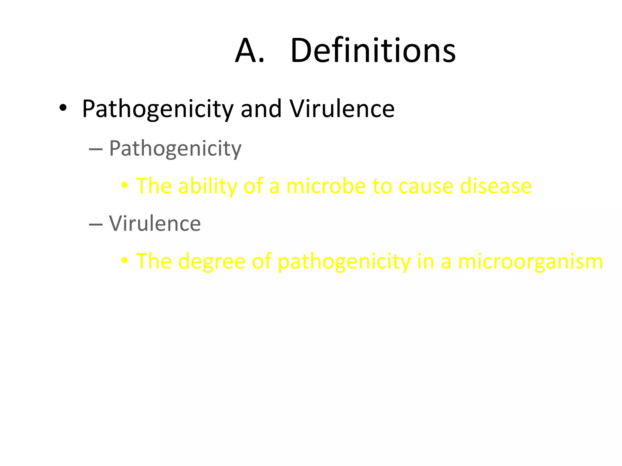A. Definitions
• Pathogenicity and Virulence
– Pathogenicity
• The ability of a microbe to cause disease
– Virulence
• The degree of pathogenicity in a microorganism
 