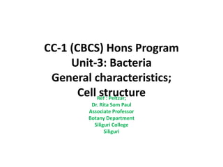 CC-1 (CBCS) Hons Program
Unit-3: Bacteria
General characteristics;
Cell structureRef : Peltzar;
Dr. Rita Som Paul
Associate Professor
Botany Department
Siliguri College
Siliguri
 