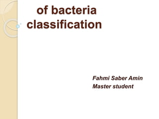of bacteria
classification
Fahmi Saber Amin
Master student
 
