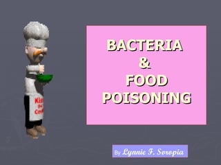 BACTERIA
    &
  FOOD
POISONING


 By   Lynnie F. Soropia
 