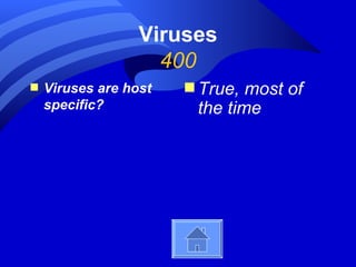 Viruses
                    400
s   Viruses are host   s True, most of
    specific?           the time
 