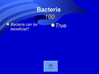 Bacteria
                    100
s   Bacteria can be   s True
    beneficial?
 