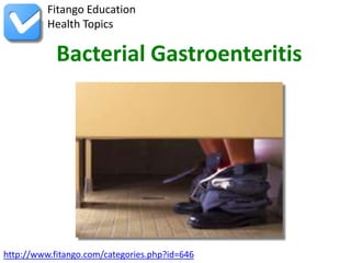 http://www.fitango.com/categories.php?id=646
Fitango Education
Health Topics
Bacterial Gastroenteritis
 