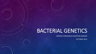 BACTERIAL GENETICS
NIAYESH FORGHANI & NILOOFAR AMINAN
OCTOBER 2016
 